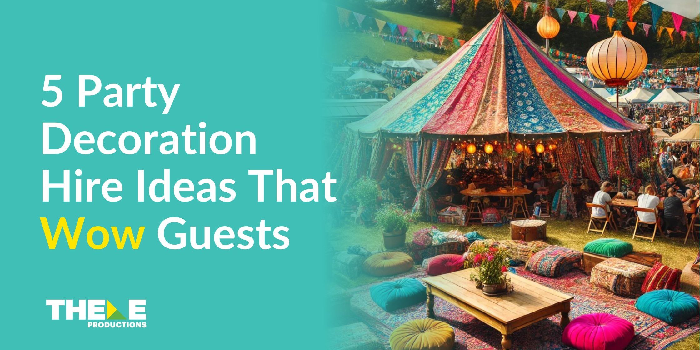 Vibrant outdoor event setup with colorful tent, hanging lanterns, and cozy seating area, used as banner for Theme Productions blog titled ‘5 Party Decoration Hire Ideas That Wow Guests’